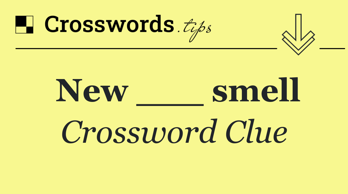 New ___ smell