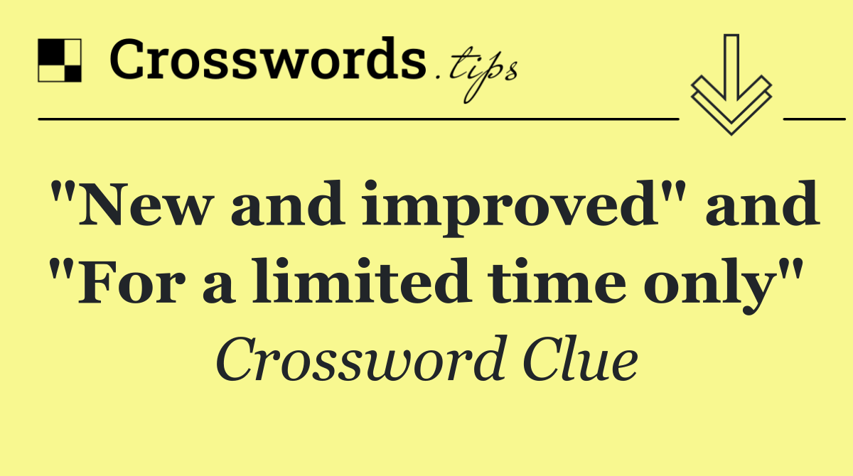 "New and improved" and "For a limited time only"