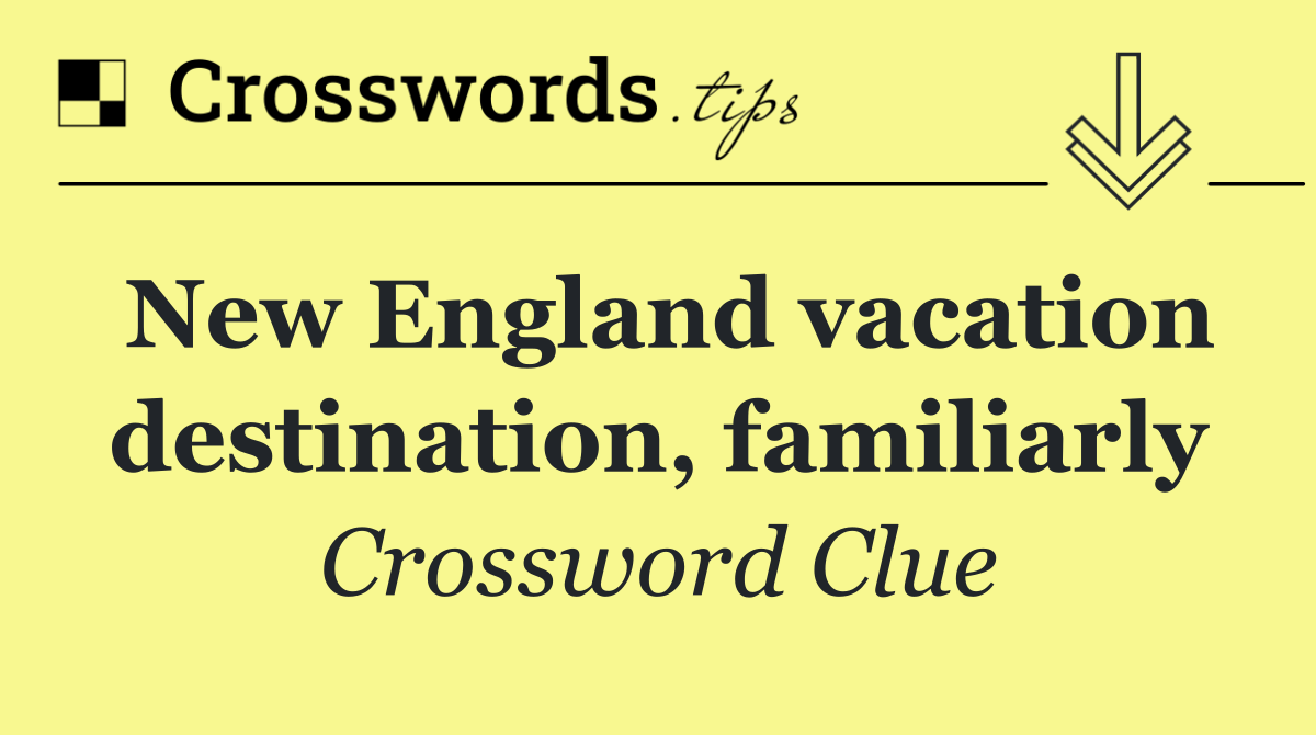 New England vacation destination, familiarly