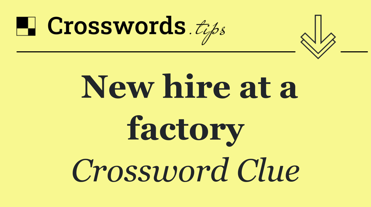 New hire at a factory