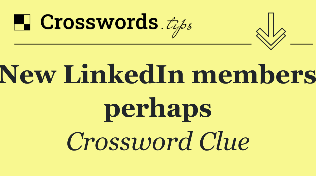 New LinkedIn members, perhaps