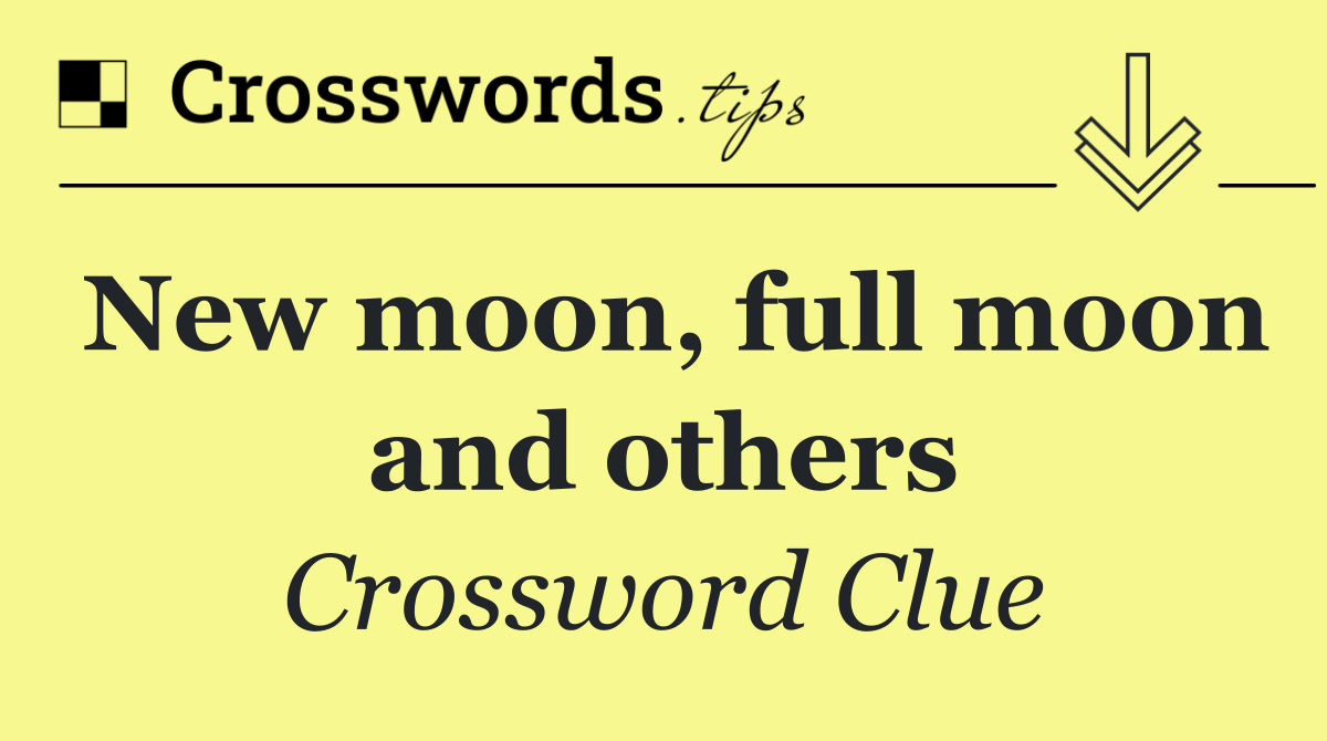 New moon, full moon and others