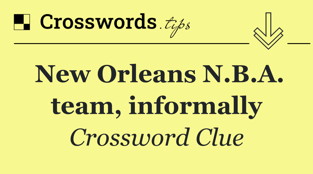 New Orleans N.B.A. team, informally