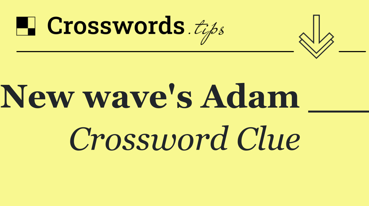 New wave's Adam ___