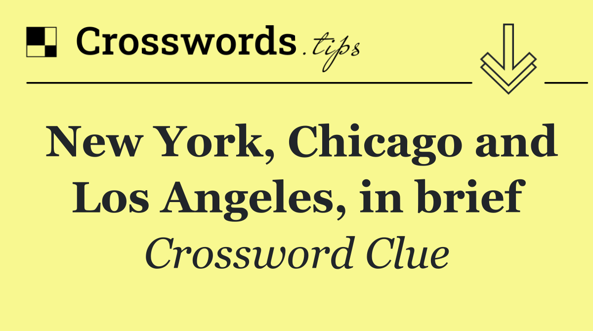 New York, Chicago and Los Angeles, in brief