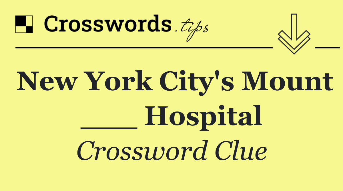 New York City's Mount ___ Hospital