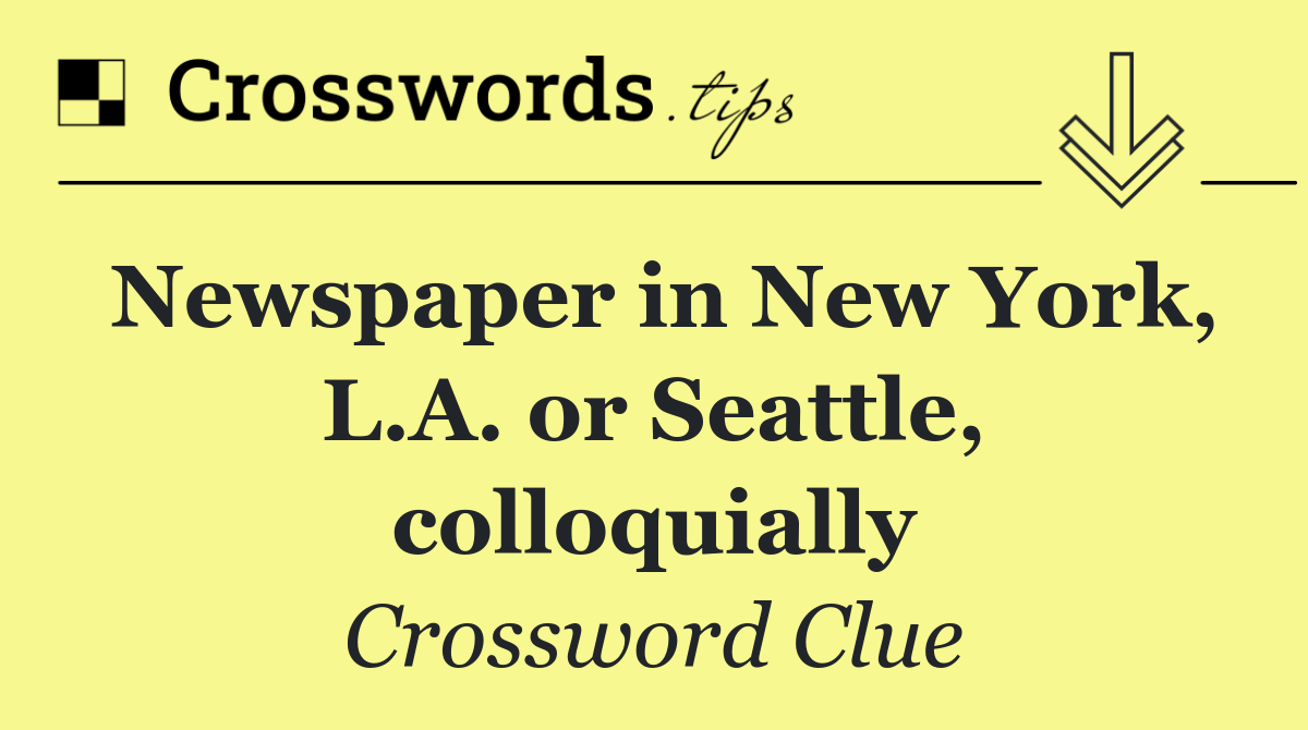 Newspaper in New York, L.A. or Seattle, colloquially
