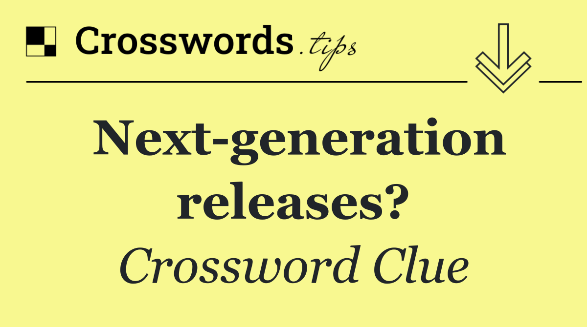 Next generation releases?