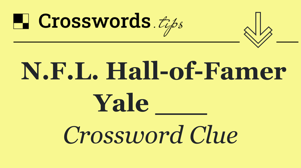N.F.L. Hall of Famer Yale ___