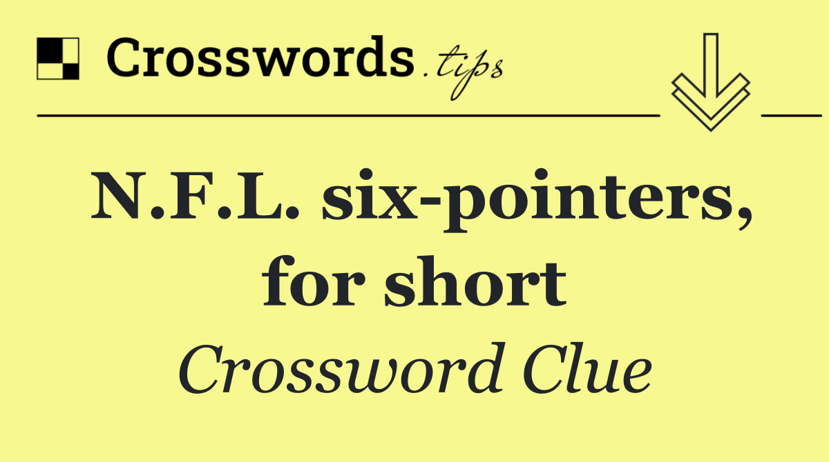 N.F.L. six pointers, for short
