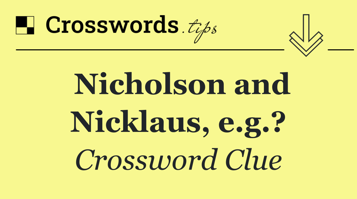Nicholson and Nicklaus, e.g.?