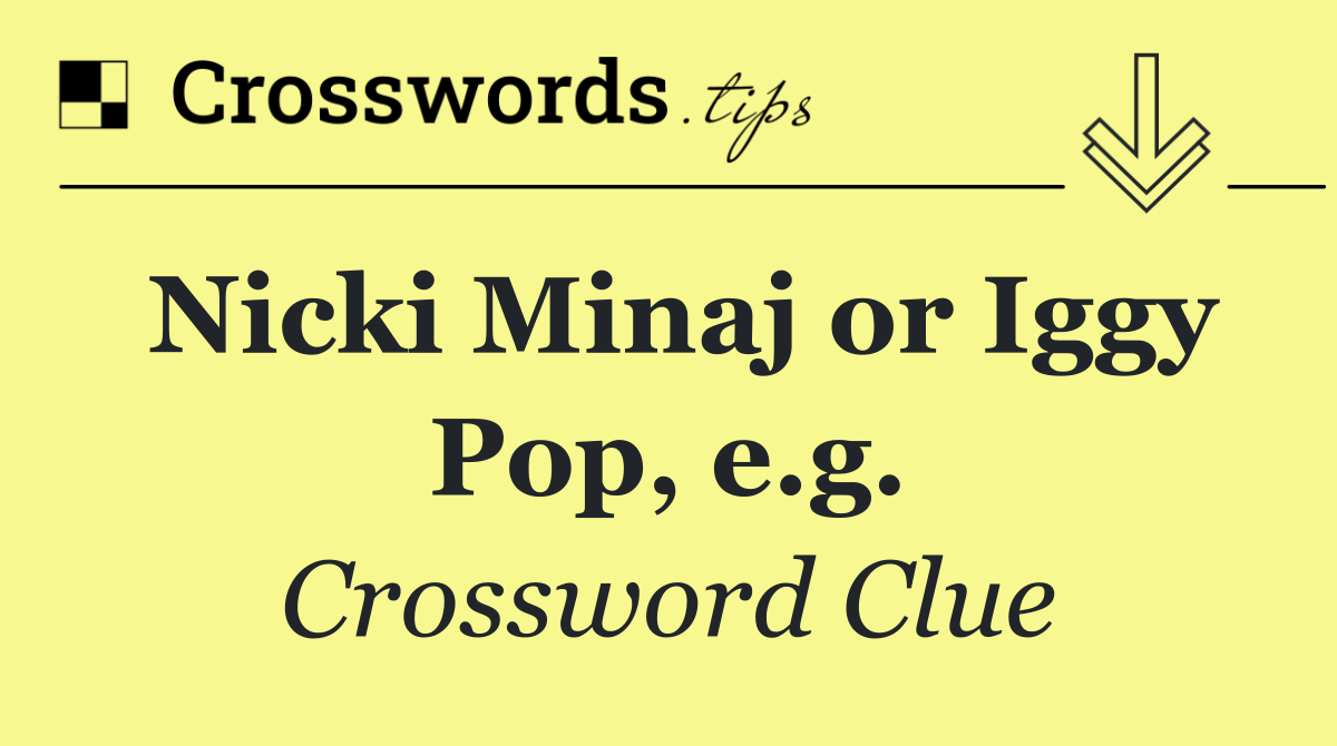 Nicki Minaj or Iggy Pop, e.g.