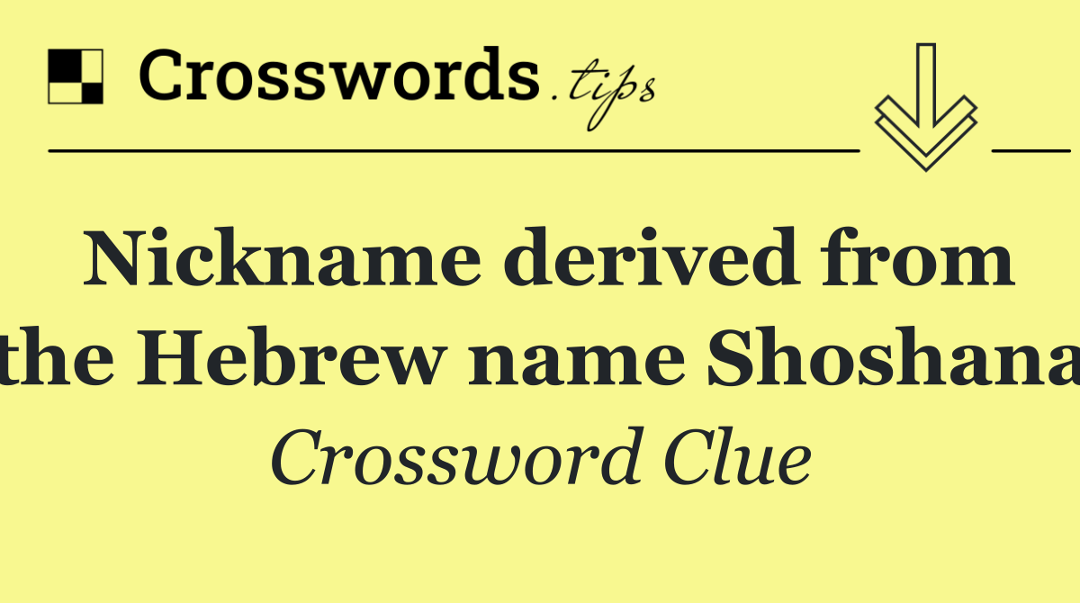 Nickname derived from the Hebrew name Shoshana