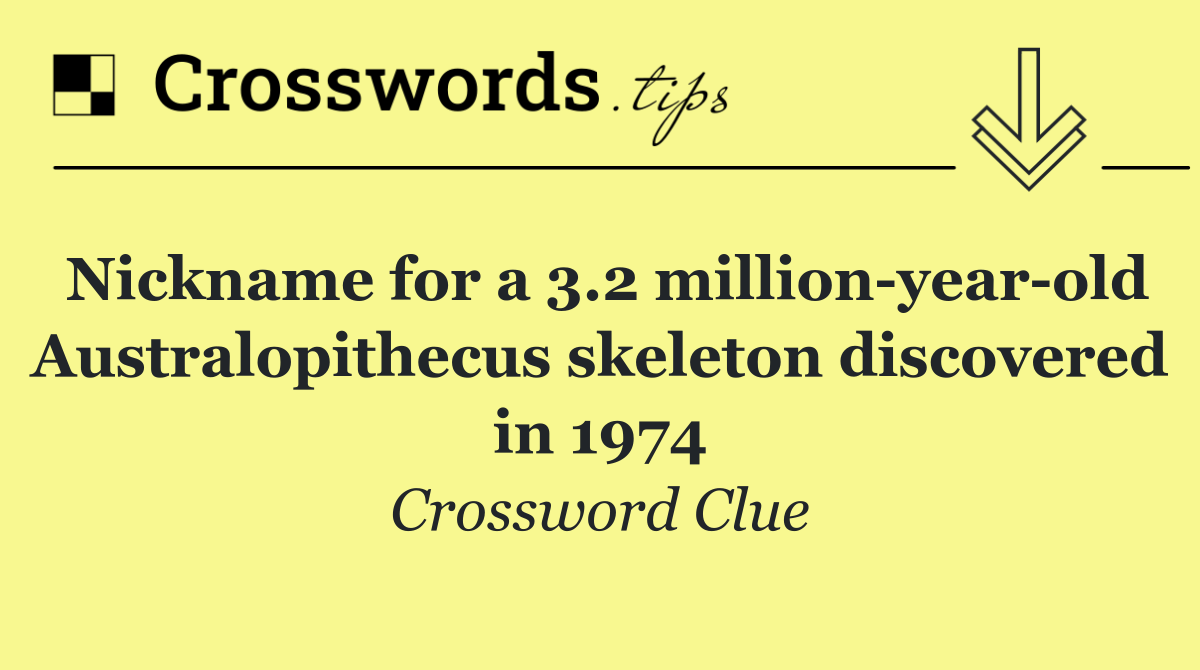 Nickname for a 3.2 million year old Australopithecus skeleton discovered in 1974