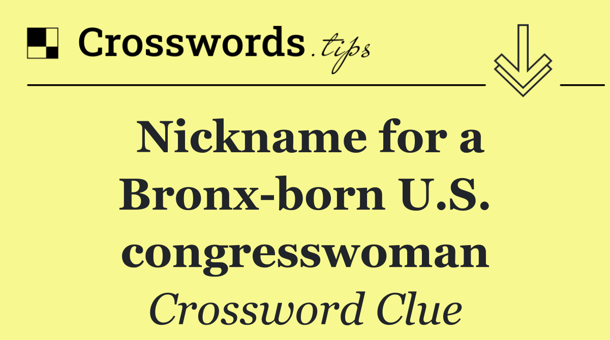 Nickname for a Bronx born U.S. congresswoman