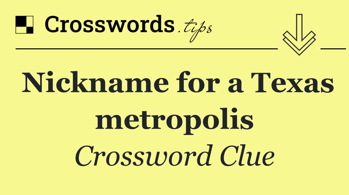 Nickname for a Texas metropolis