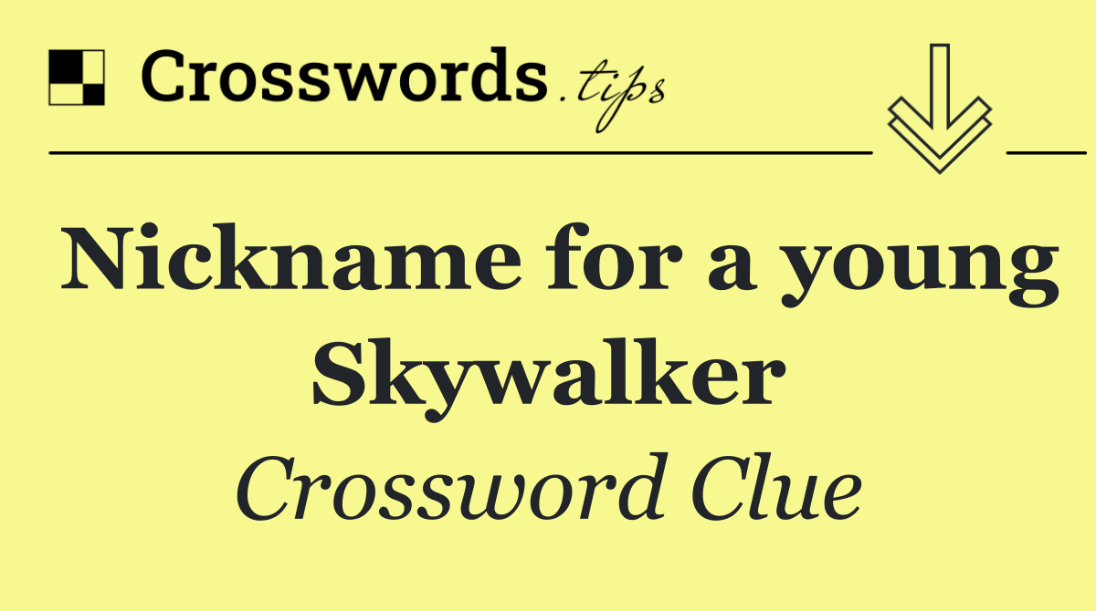 Nickname for a young Skywalker