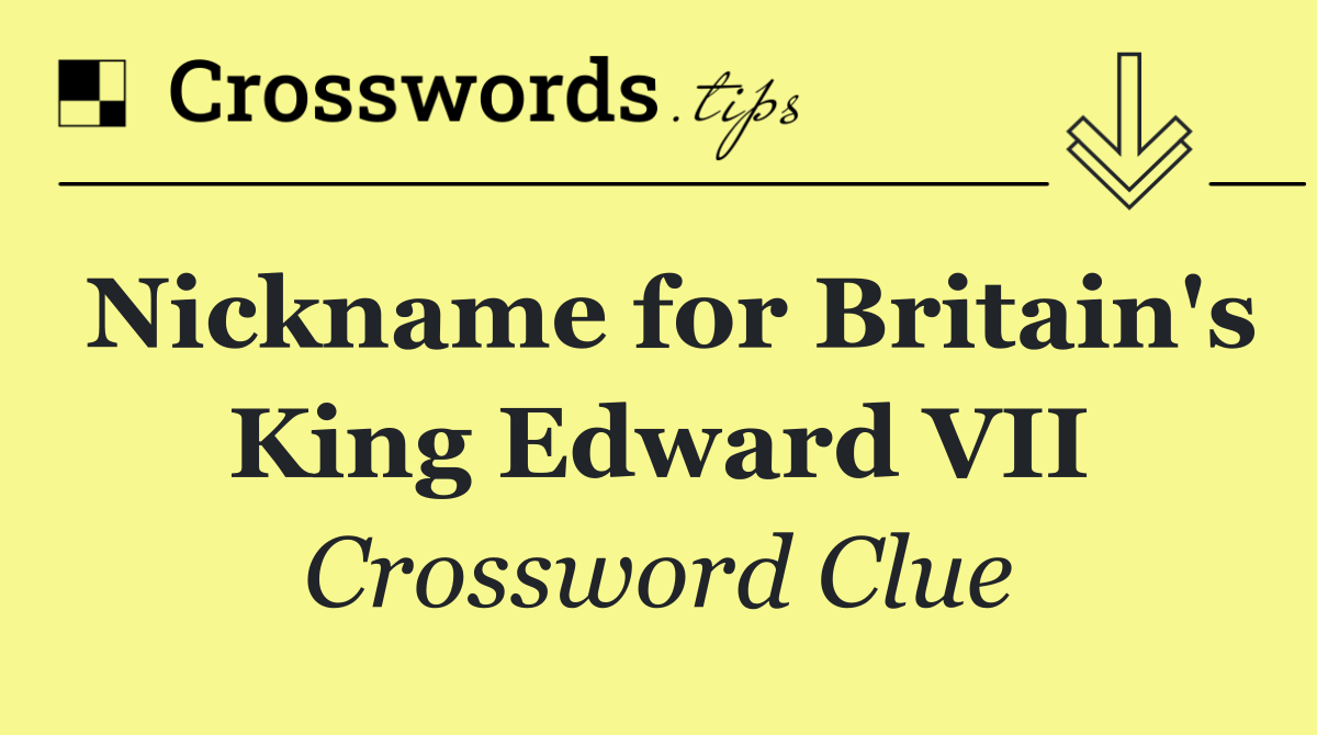 Nickname for Britain's King Edward VII