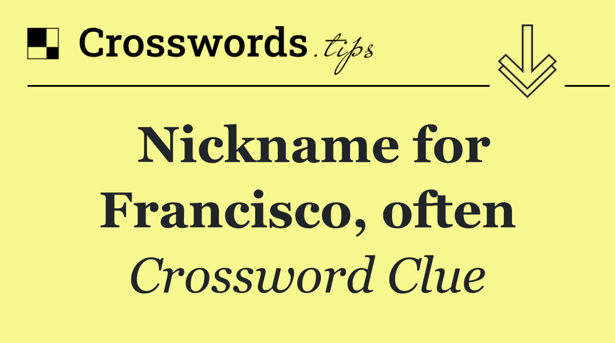 Nickname for Francisco, often