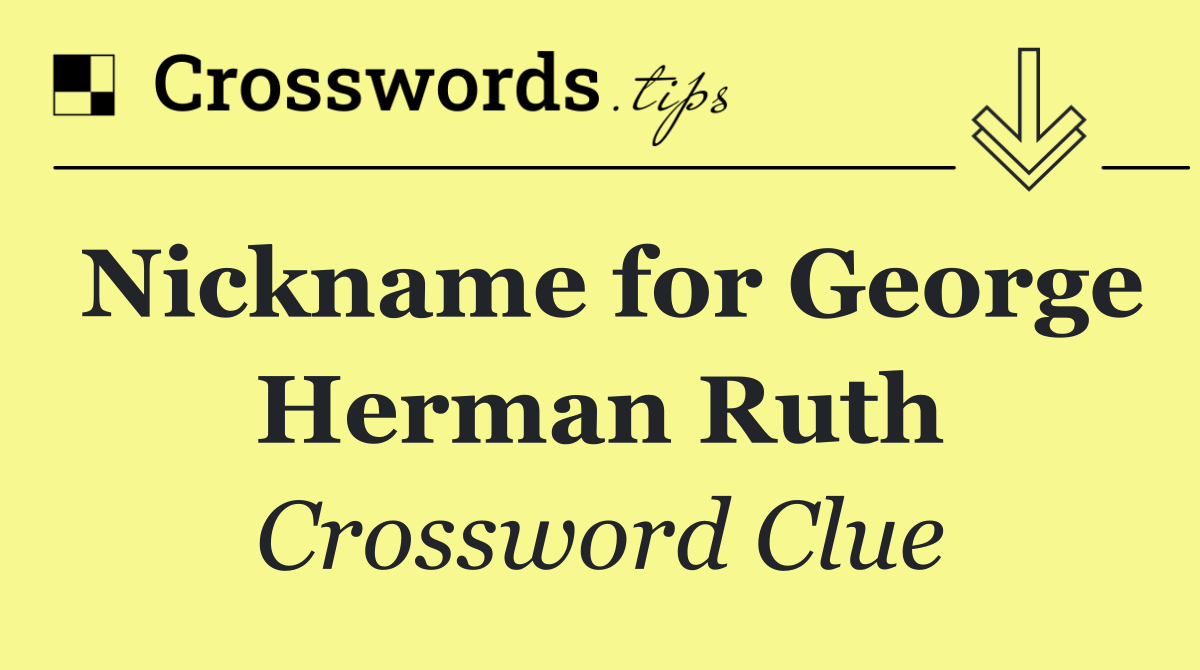 Nickname for George Herman Ruth