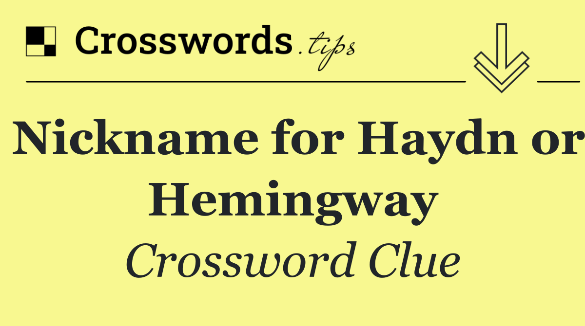 Nickname for Haydn or Hemingway