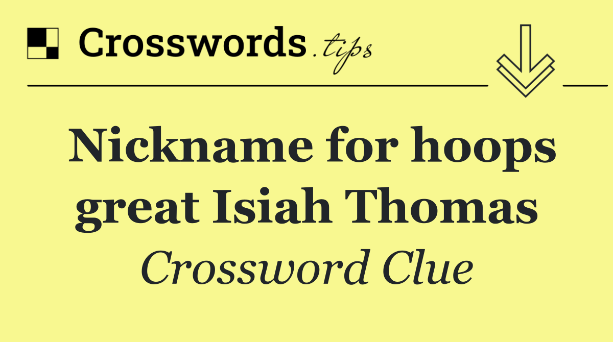 Nickname for hoops great Isiah Thomas