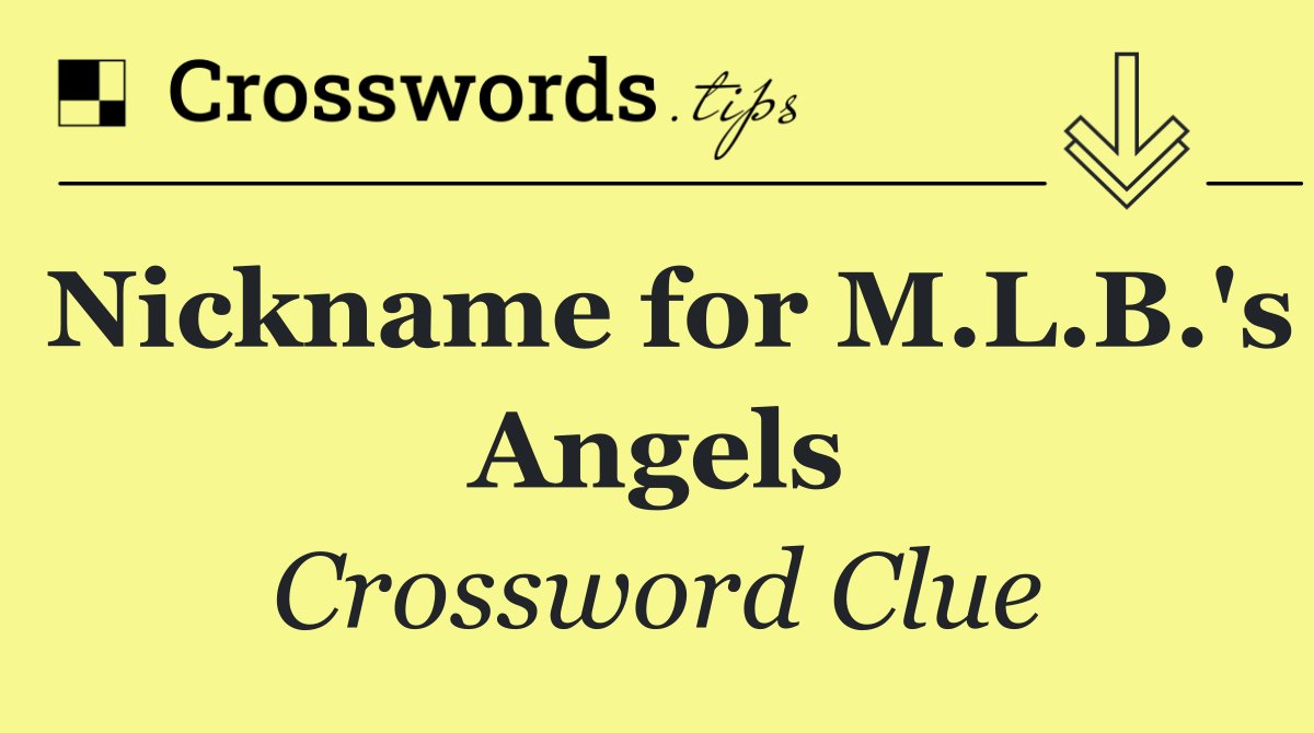 Nickname for M.L.B.'s Angels