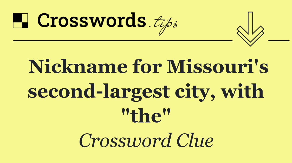 Nickname for Missouri's second largest city, with "the"