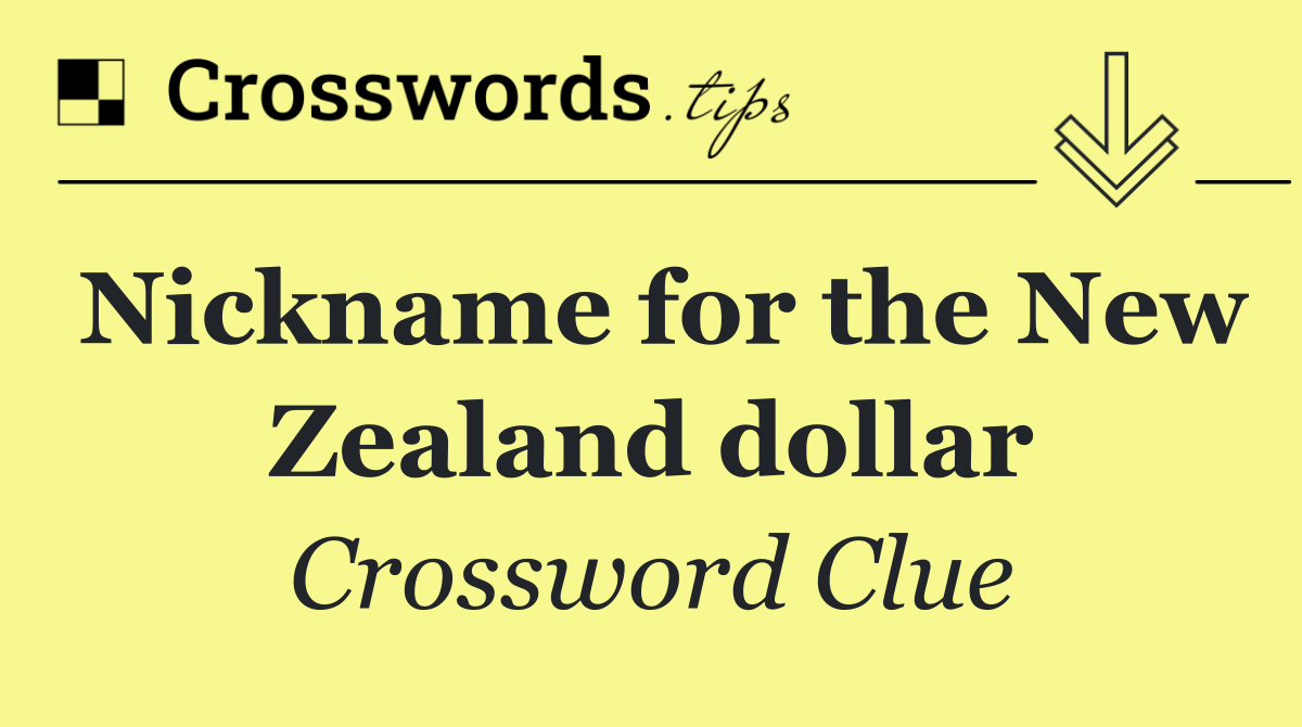 Nickname for the New Zealand dollar