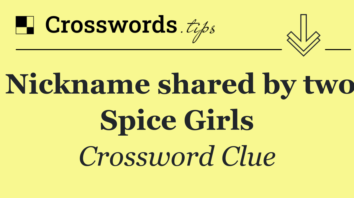 Nickname shared by two Spice Girls