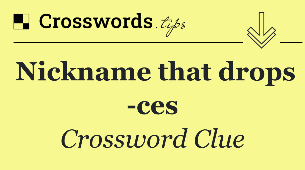 Nickname that drops  ces