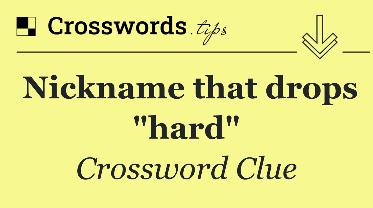 Nickname that drops "hard"
