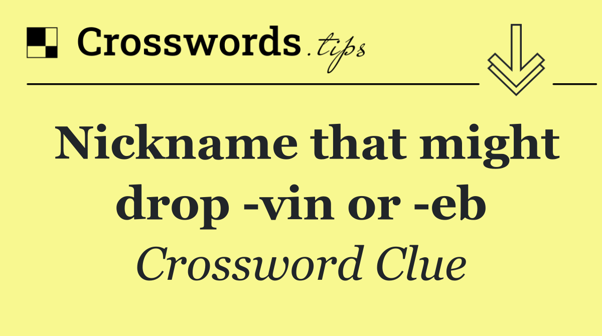 Nickname that might drop  vin or  eb
