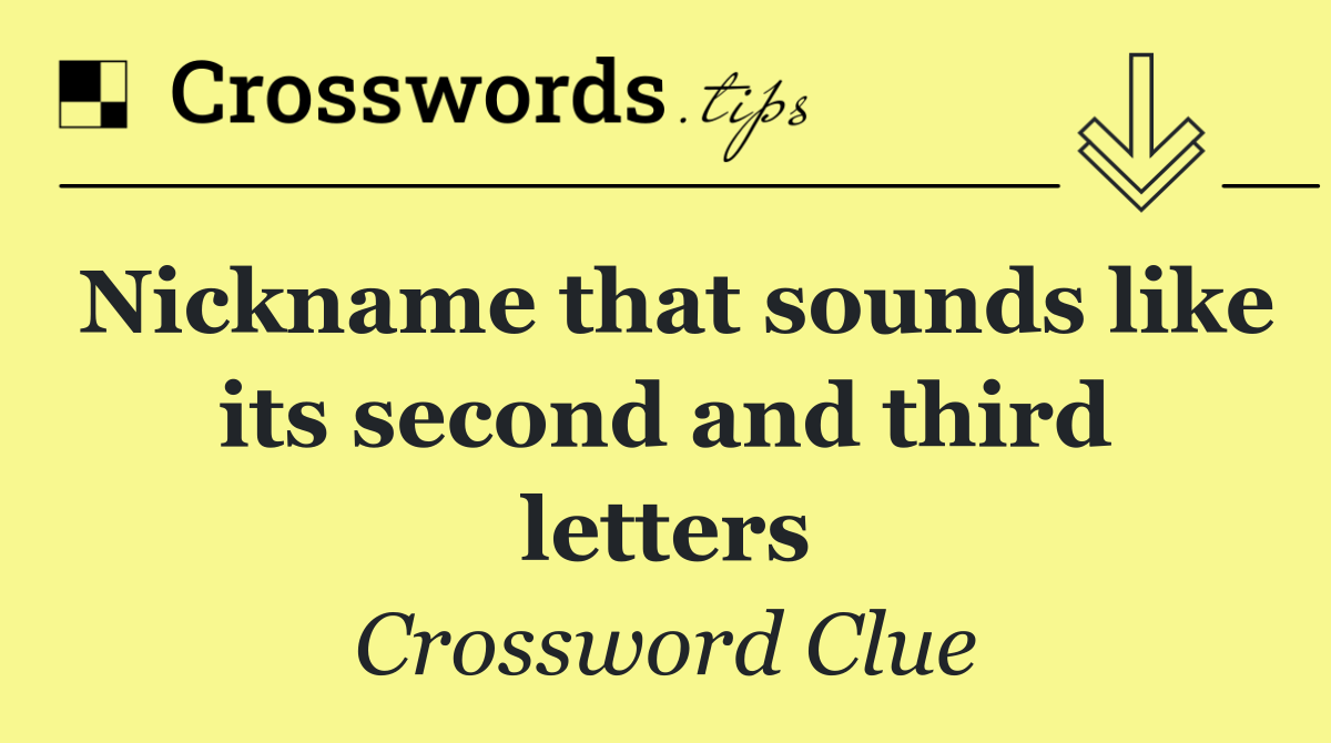 Nickname that sounds like its second and third letters