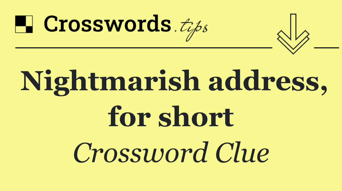 Nightmarish address, for short