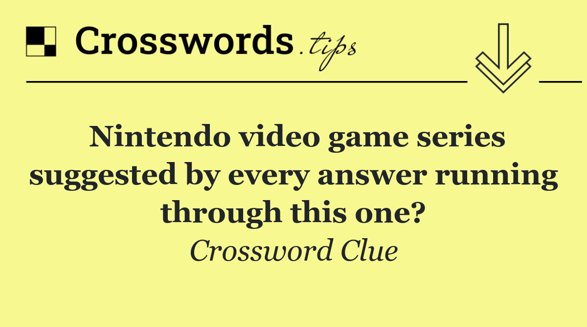 Nintendo video game series suggested by every answer running through this one?