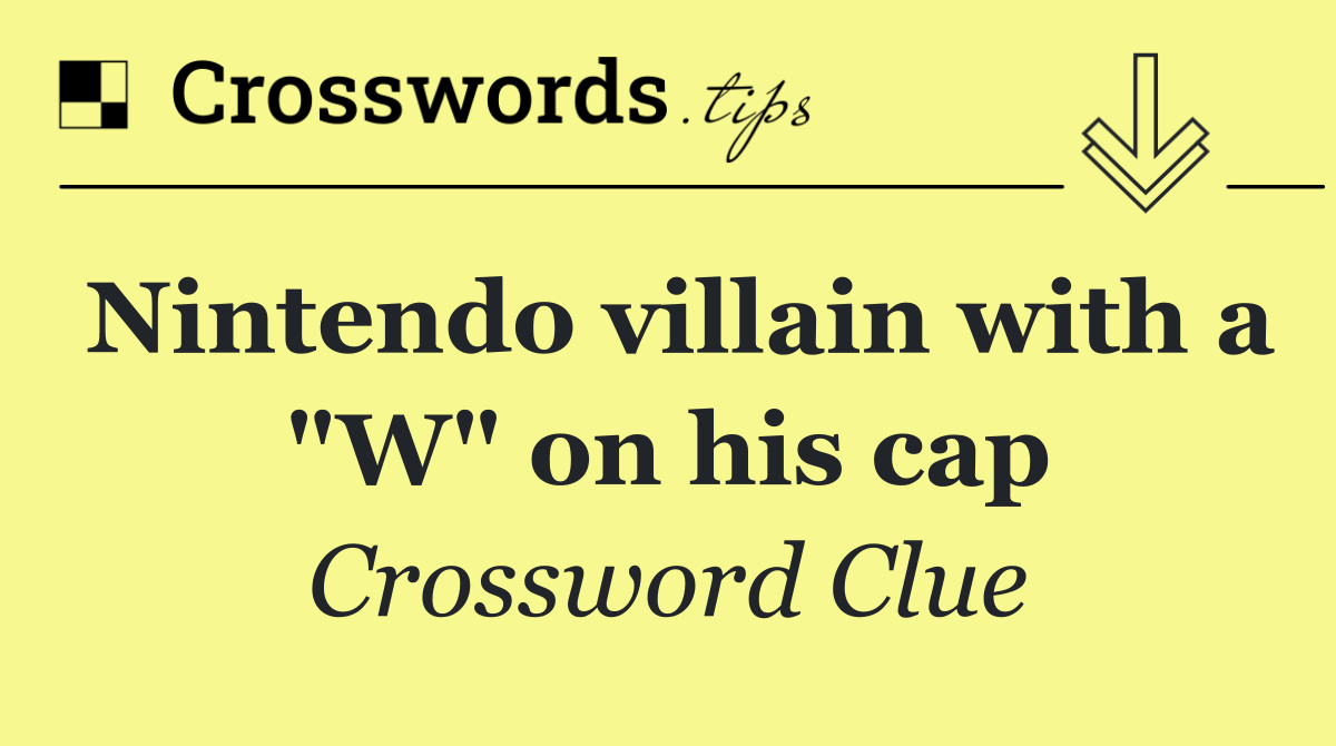 Nintendo villain with a "W" on his cap