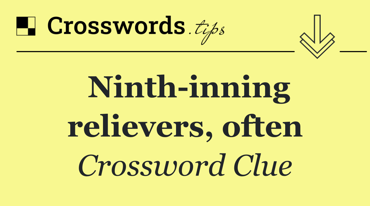 Ninth inning relievers, often