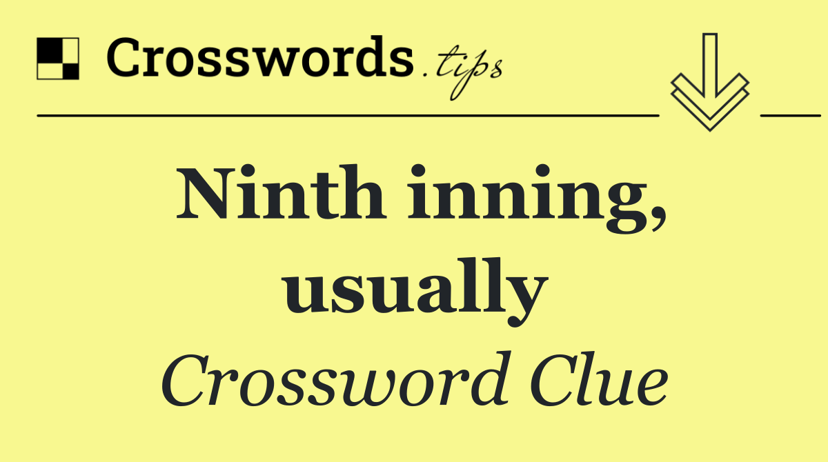 Ninth inning, usually
