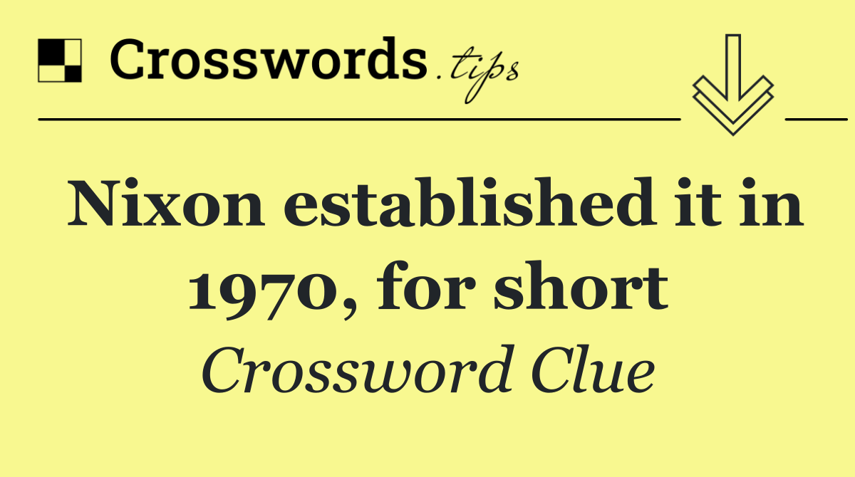 Nixon established it in 1970, for short