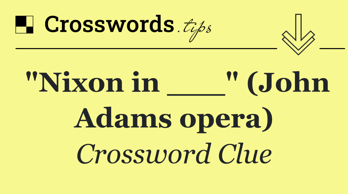 "Nixon in ___" (John Adams opera)