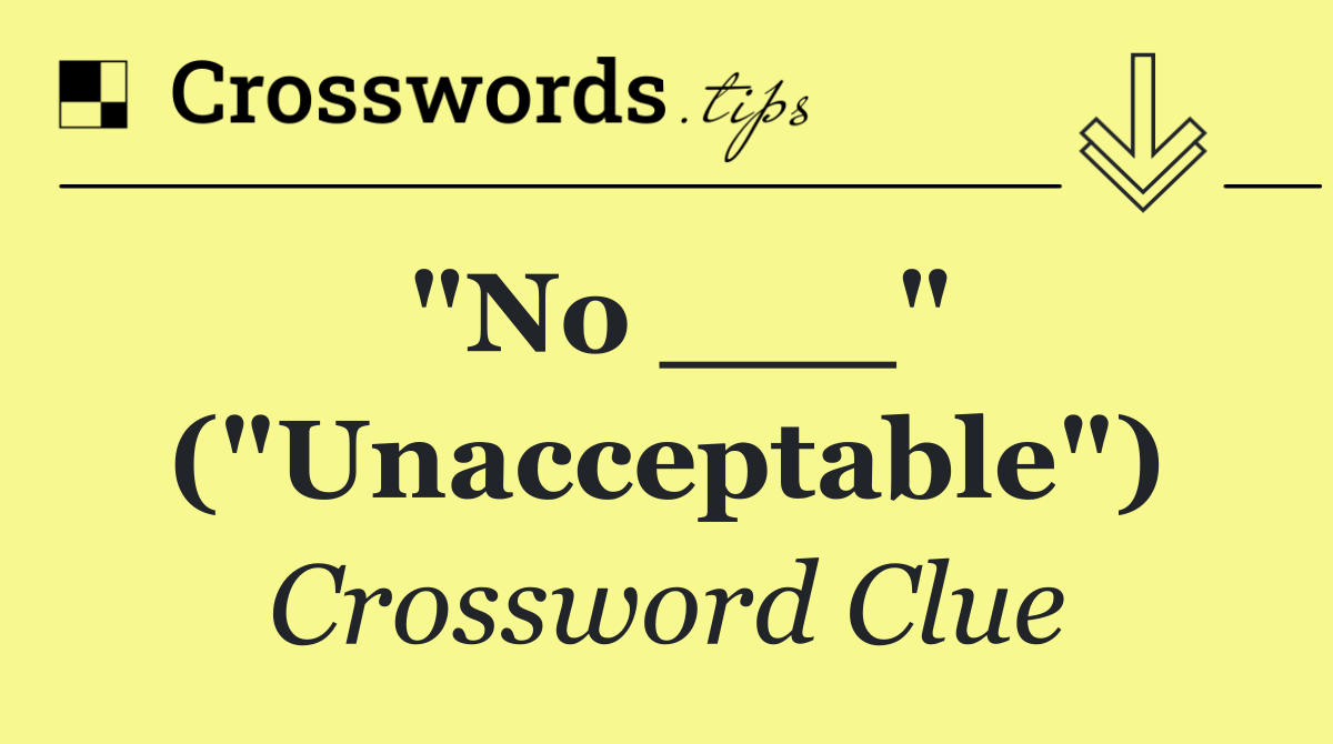 "No ___" ("Unacceptable")
