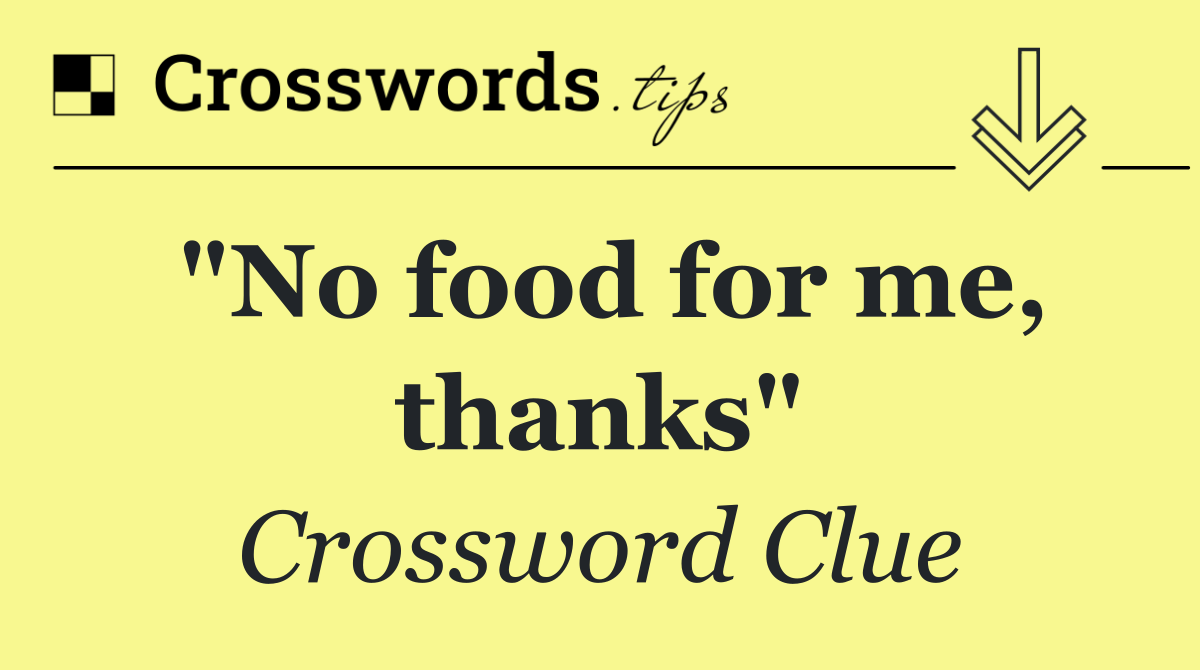 "No food for me, thanks"