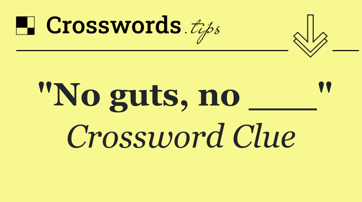 "No guts, no ___"