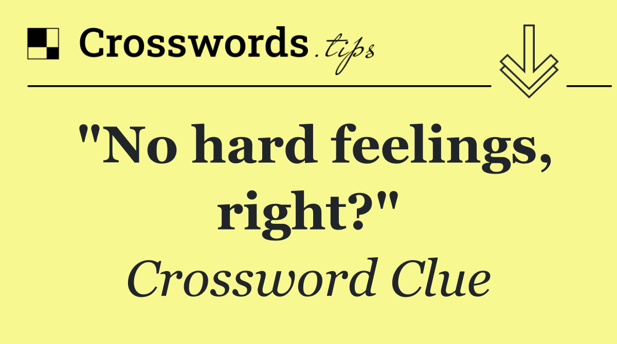"No hard feelings, right?"