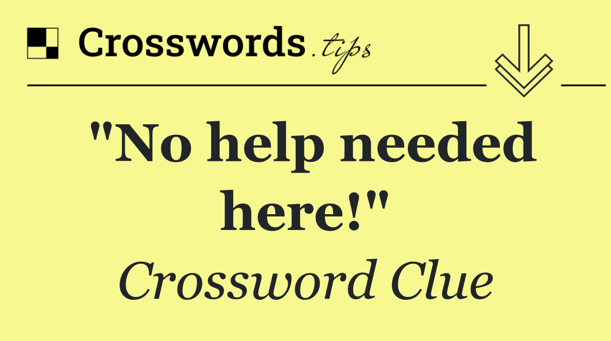 "No help needed here!"