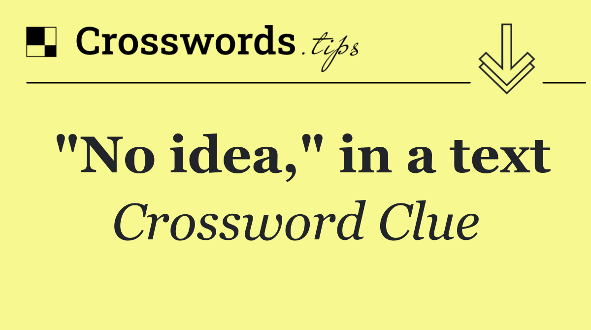 "No idea," in a text