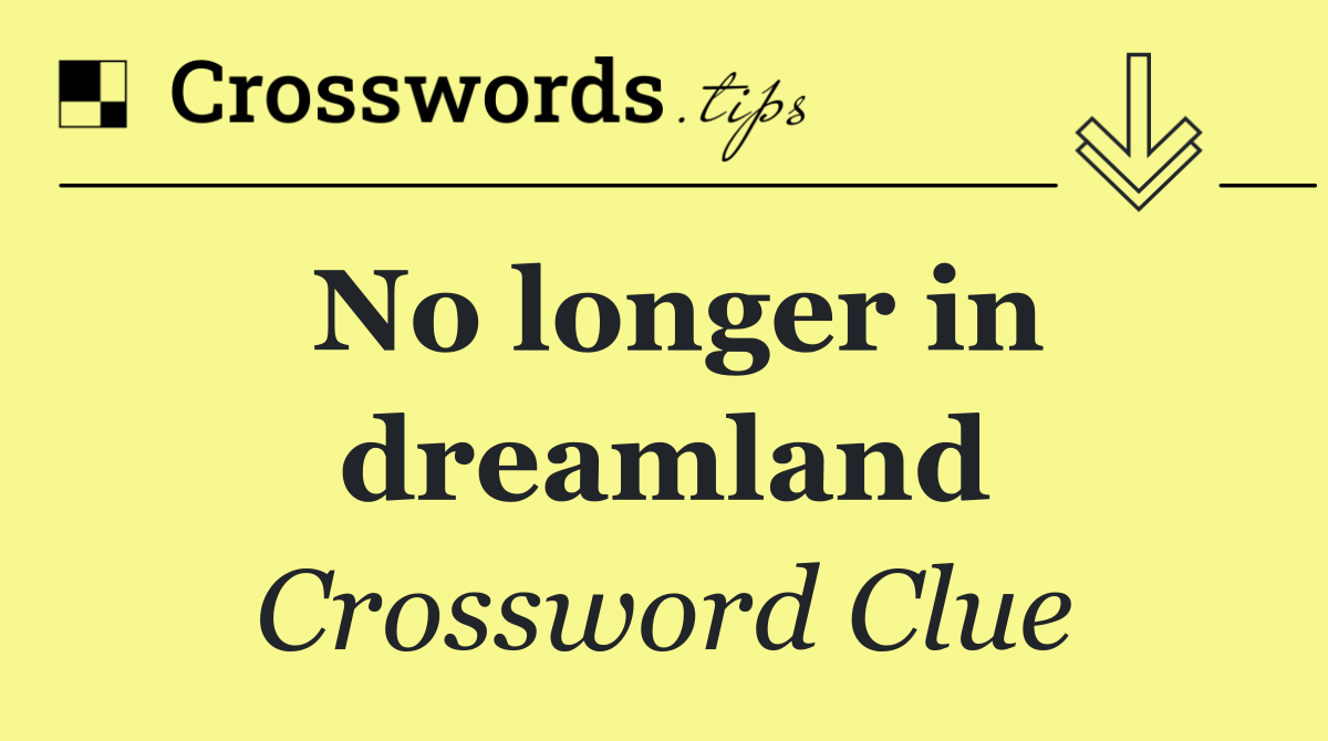 No longer in dreamland
