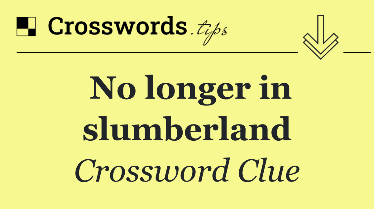 No longer in slumberland