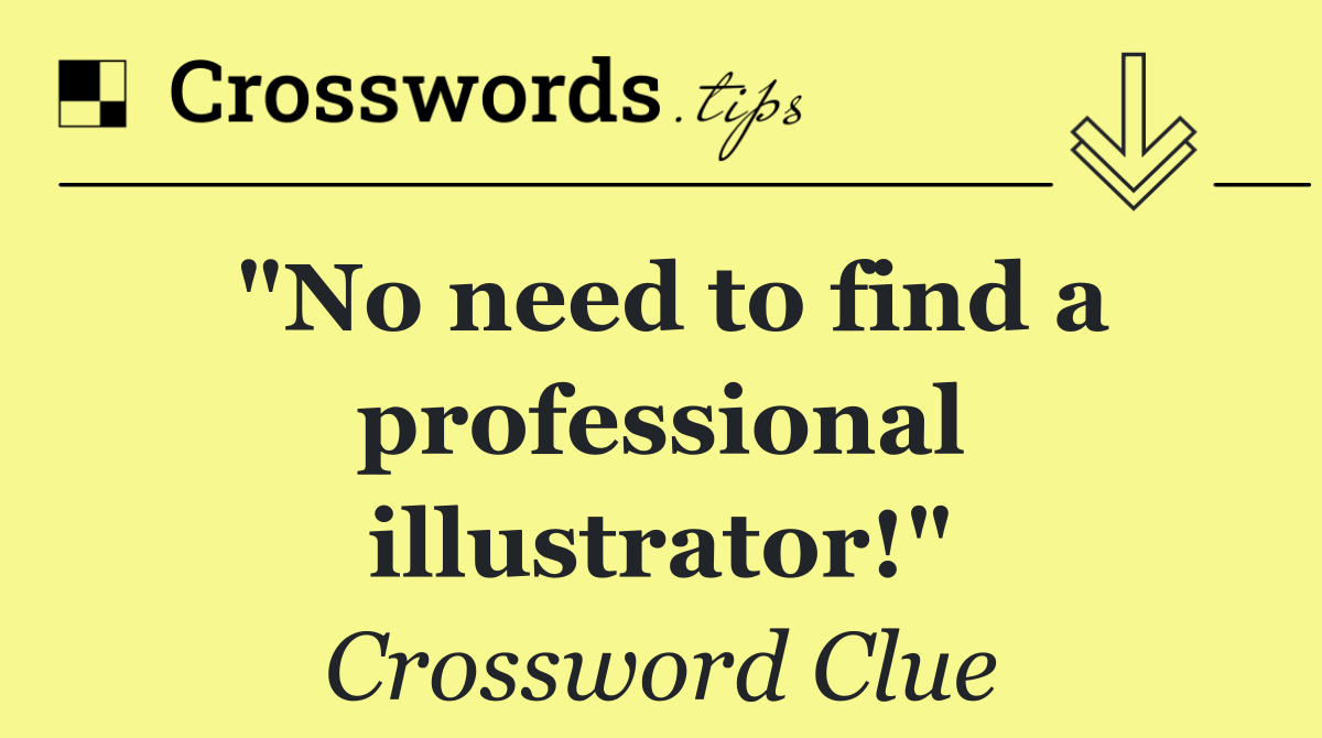 "No need to find a professional illustrator!"